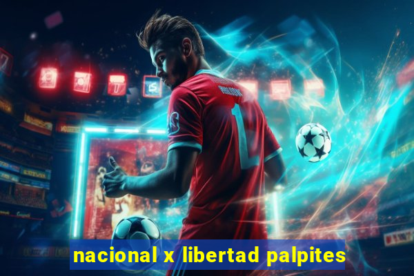 nacional x libertad palpites